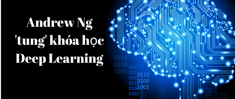Andrew Ng 'tung' khóa học Deep Learning mới, bạn đã thử chưa?