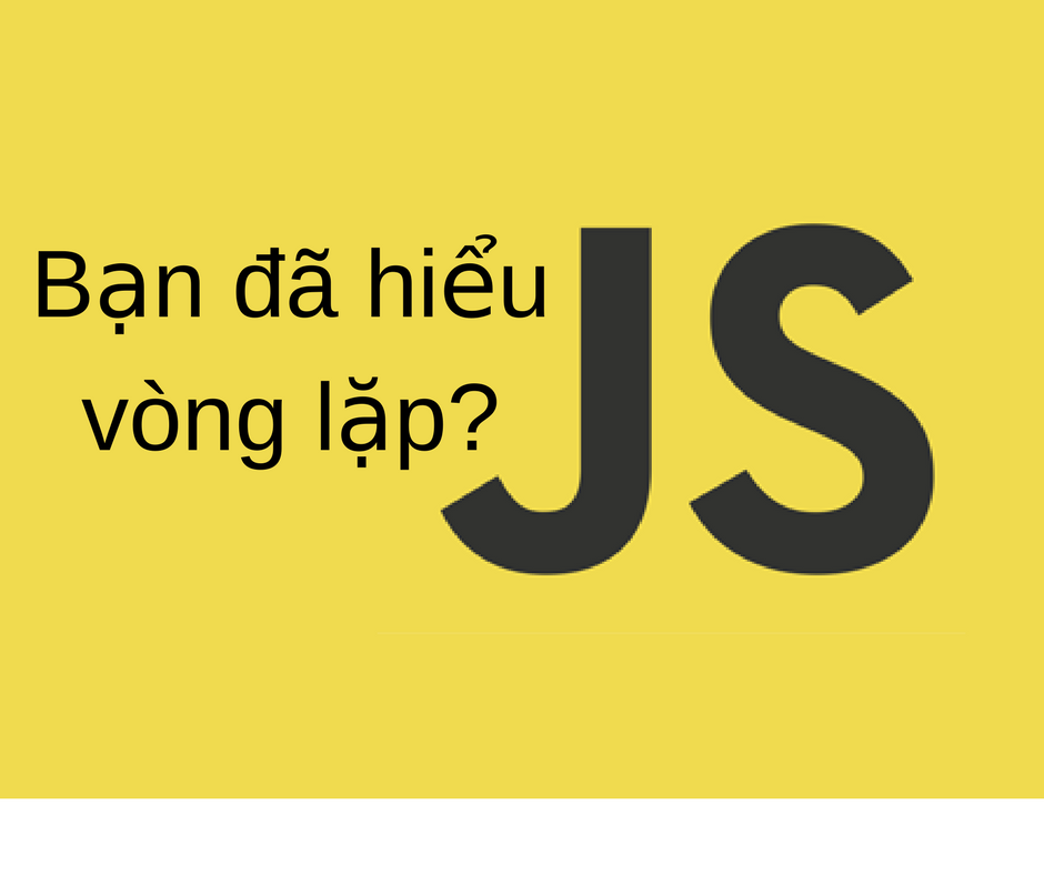Bạn đã hiểu vòng lặp trong Javascript?