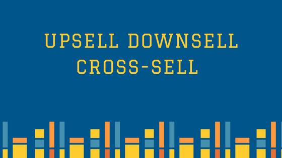 Upsell Downsell và Cross-sell là gì