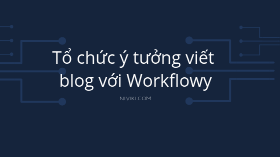 Tổ chức ý tưởng viết blog với Workflowy